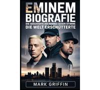 Eminem-Biografie: Die Geschichte des Mannes, dessen Stimme die Welt erschütterte: Der Detroiter Dichter, der Musik, Kultur und die Bedeutung des Überlebens veränderte