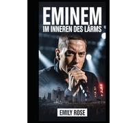 Eminem: Im Inneren des Lärms: Der Geist hinter der Musik und der Kampf, geerdet zu bleiben
