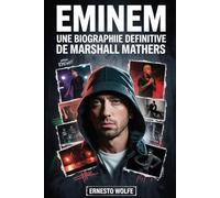 Eminem : Une biographie définitive de Marshall Mathers: L'histoire de la vie, le parcours artistique et la culture Importance d'une icône du hip-hop