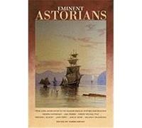 Eminent Astorians: From John Jacob Astor to the Salmon Kings
