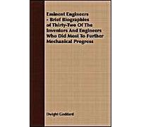 Eminent Engineers - Brief Biographies Of Thirty-Two Of The Inventors And Engineers Who Did Most To Further Mechanical Progress
