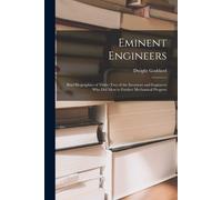 Eminent Engineers: Brief Biographies Of Thirty-Two Of The Inventors And Engineers Who Did Most To Further Mechanical Progress