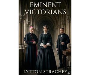 Eminent Victorians: by Lytton Strachey