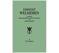 Eminent Welshmen. A Short Biographical Dictionary Of Welshmen Who Have Attained Distinction From The Earliest Times To The Present