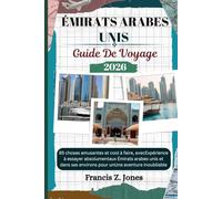 ÉMIRATS ARABES UNIS GUIDE DE VOYAGE: 85 choses amusantes et cool à faire, avecExpérience à essayer absolumentaux Émirats arabes unis et dans ses environs pour unUne aventure inoubliable