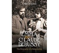 Emma and Claude Debussy: The Biography of a Relationship
