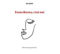 Emma Bovary, c'est moi: Petit roman de grand roman