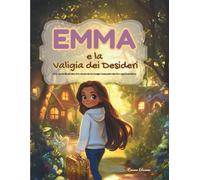 Emma e la Valigia dei Desideri: Una storia illustrata che accende la magia nascosta dentro ogni bambino