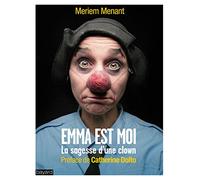 EMMA EST MOI : LA SAGESSE D'UNE CLOWN: La sagesse d'une clown - Préface de Catherine Dolto