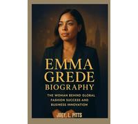 EMMA GREDE BIOGRAPHY : THE WOMAN BEHIND GLOBAL FASHION SUCCESS AND BUSINESS INNOVATION: THE LIFE AND LESSONS OF A VISIONARY IN FASHION AND BEYOND