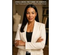 Emma Grede: The Fabric of Ambition: How Vision and Grit Built a Billion-Dollar Brand