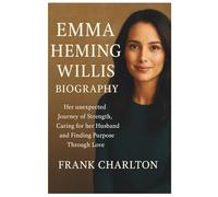 EMMA HEMING WILLIS BIOGRAPHY: Her unexpected Journey of Strength, Caring for her Husband and Finding Purpose Through Love