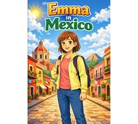 Emma in Mexico: A Simple Story in Easy English for Kids and Early Learners, Ages 6-10, with Short Sentences, Visual Storytelling, Supporting Reading ... Development for Early Readers and Beginners