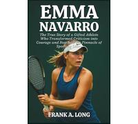 EMMA NAVARRO BIOGRAPHY: The True Story of a Gifted Athlete Who Transformed Criticism into Courage and Reached the Pinnacle of Sporting Glory