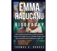 Emma Raducanu Biography: The Inspirational Story of Her Journey From Overnight Icon to Global Target and the Comeback She Refused to Quit On
