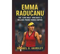 Emma Raducanu: The “Lone Wolf” Who Built A Million-Pound Tennis Empire: A Champion’s Journey Of Resilience And Global Recognition