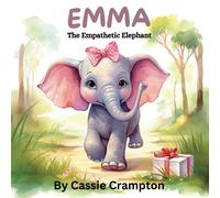 Emma The Empathetic Elephant: A Children's Book About Understanding The Feelings Of Others