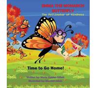 EMMA THE MONARCH BUTTERFLY The Pollinator of Kindness: Time to Go Home!