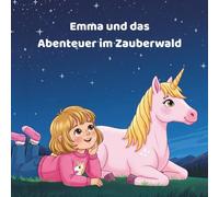 Emma und das Abenteuer im Zauberwald: Eine Geschichte über Freundschaft und Mut
