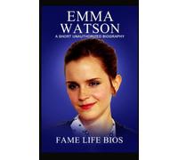 Emma Watson: A Short Unauthorized Biography