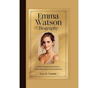 EMMA WATSON BIOGRAPHY: A Life of Grace and Activism - From Hermione to Humanitarian