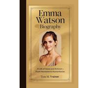 EMMA WATSON BIOGRAPHY: A Life of Grace and Activism - From Hermione to Humanitarian
