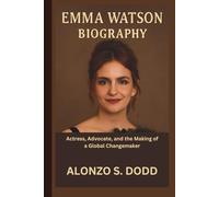 EMMA WATSON BIOGRAPHY: Actress, Advocate, and the Making of a Global Changemaker