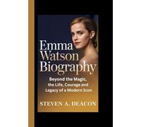 EMMA WATSON BIOGRAPHY: Beyond the Magic, The Life, Courage and Legacy of a Modern Icon