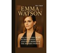 EMMA WATSON BIOGRAPHY: The Evolution of an Actress, Advocate, and Role Model for the Modern Woman