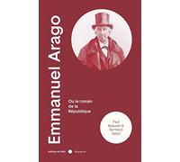 Paul Baquiast – Emmanuel Arago (1812-1896) – Ou le roman de la République – Broché