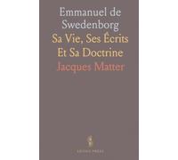 Emmanuel de Swedenborg: Sa Vie, Ses Écrits Et Sa Doctrine