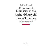 Emmanuel Demarcy-Mota, Arthur Nauzyciel, James Thiérrée, Un théâtre apatride - Colette Godard - Arche - broché - Etude