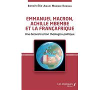 Emmanuel Macron, Achille Mbembe et la Françafrique Une déconstruction théologico-politique - Benoît Elie Awazi Mbambi Kungua - Les Impliqués - broché - Essai