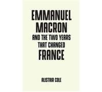 Emmanuel Macron and the Two Years That Changed France by Alistair Cole Alistair Cole (Auteur)