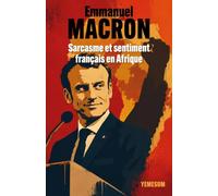 Emmanuel Macron : Sarcasme et sentiment français en Afrique