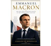 EMMANUEL MACRON: The Man Who Reshaped France in the Twenty-First Century