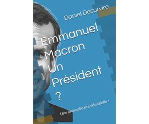 Emmanuel Macron Un Président ?: Une anomalie présidentielle !