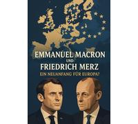 Emmanuel Macron und Friedrich Merz: Ein Neuanfang für Europa?
