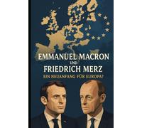 Emmanuel Macron und Friedrich Merz: Ein Neuanfang für Europa?