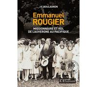 Emmanuel Rougier - Missionnaire Et Roi, De L'auvergne Au Pacifique