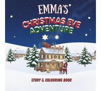 Emma's Christmas Eve Adventure!: YOUR CHILD, THE CHRISTMAS HERO! A Personalized Story & Colouring Book featuring your child.