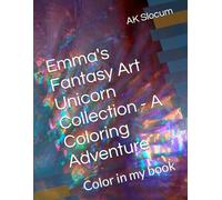 Emma's Fantasy Art Unicorn Collection - A Coloring Adventure: Color in my book