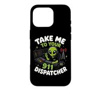 Emmenez-Moi chez Votre Agent de répartition du 911 Alien Humor Coque pour iPhone 16 Pro