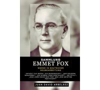 Emmet Fox - Gesammelte Werke (Neu bearbeitet): Enthält die Werke Die Bergpredigt Der Goldene Schlüssel Die Sieben-Tage-Mentaldiät Sei still Das Leben nach dem Tod und mehr