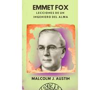 Emmet Fox - lecciones de un ingeniero del alma: Cómo Aplicar la Metafísica del Sermón del Monte, el Poder del Pensamiento y la Oración Científica para Transformar la Realidad Espiritual y Material