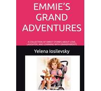 EMMIE’S GRAND ADVENTURES: A COLLECTION OF SWEET STORIES ABOUT LOVE, LAUGHTER, AND LEARNING WITH GRANDPARENTS