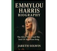 EMMYLOU HARRIS BIOGRAPHY: The Silver Voice And The Soul Of American Song
