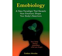 Emobiology: A New Paradigm That Reveals How Emotions Shape Your Body’s Reactions
