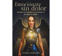 Emociónate sin dolor: Convierte tus emociones en fortalezas, lo que duele te resbala