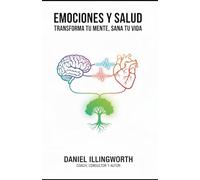Emociones y Salud: Transforma tu mente, sana tu vida